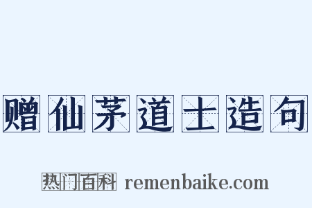 赠仙茅道士造句是什么意思的图片